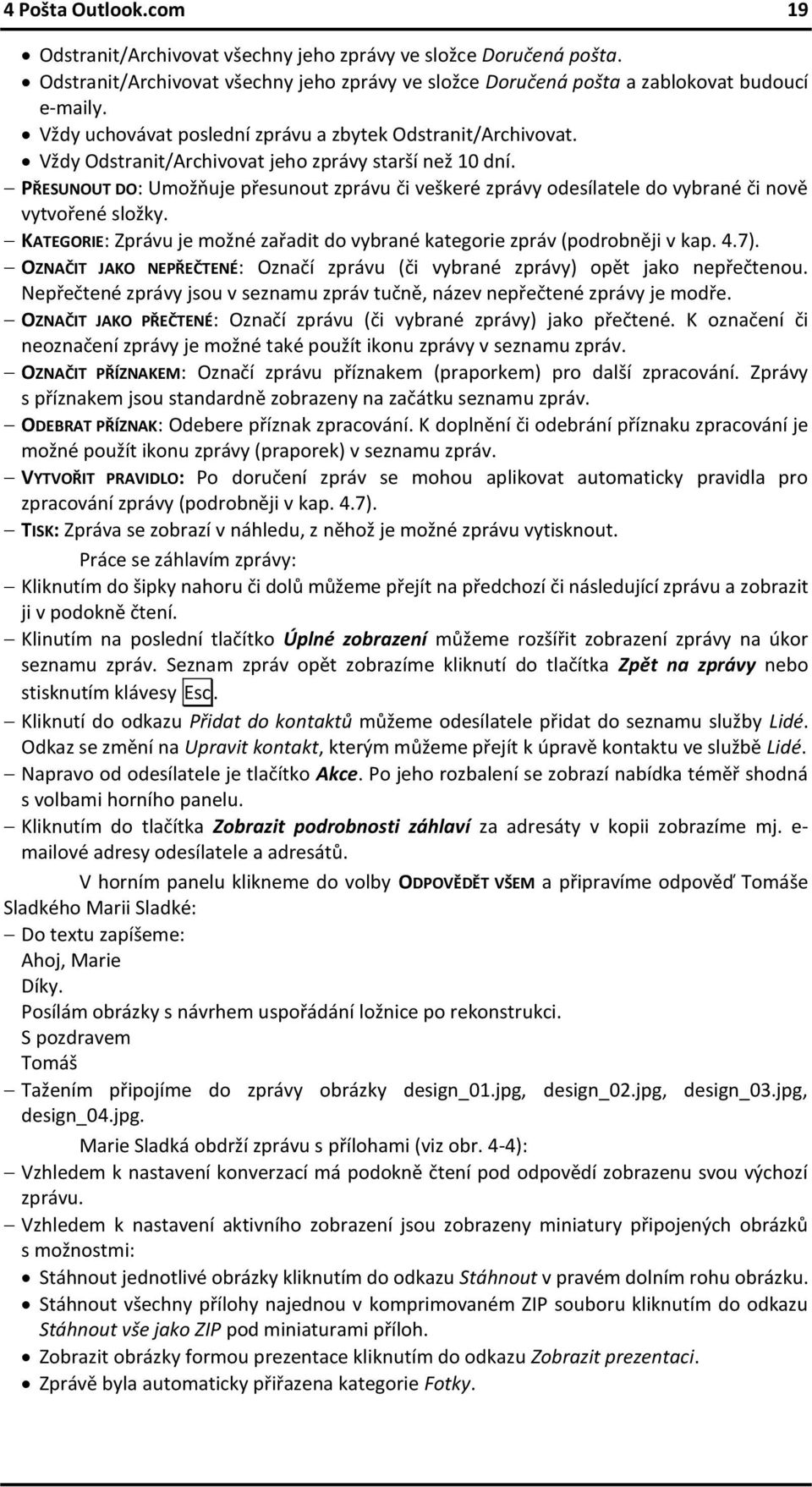 PŘESUNOUT DO: Umožňuje přesunout zprávu či veškeré zprávy odesílatele do vybrané či nově vytvořené složky. KATEGORIE: Zprávu je možné zařadit do vybrané kategorie zpráv (podrobněji v kap. 4.7).