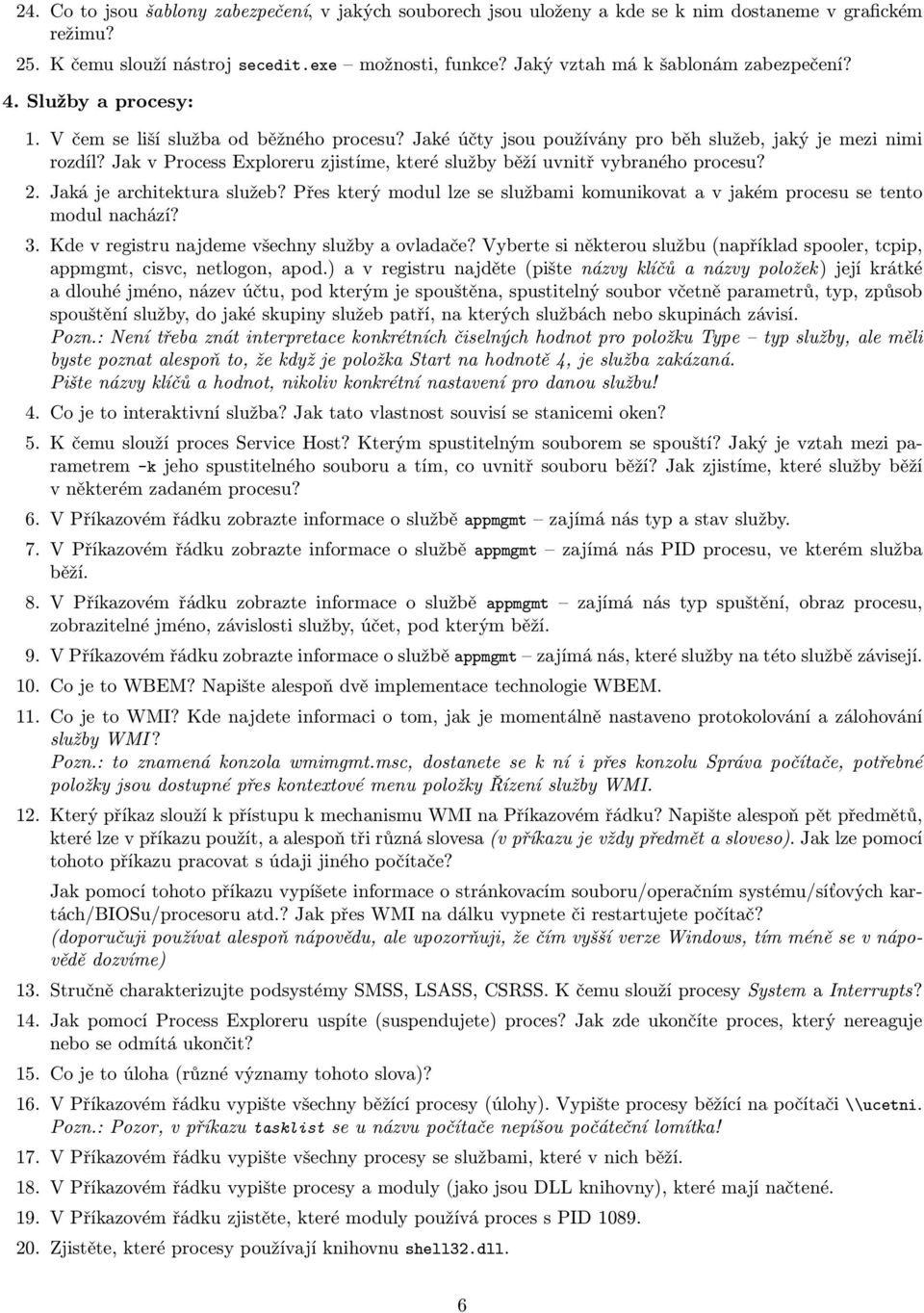 Jak v Process Exploreru zjistíme, které služby běží uvnitř vybraného procesu? 2. Jaká je architektura služeb? Přes který modul lze se službami komunikovat a v jakém procesu se tento modul nachází? 3.