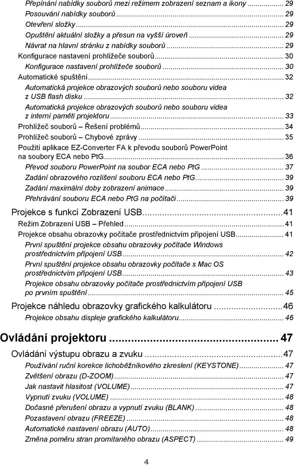 .. 32 Automatická projekce obrazových souborů nebo souboru videa z USB flash disku... 32 Automatická projekce obrazových souborů nebo souboru videa z interní paměti projektoru.