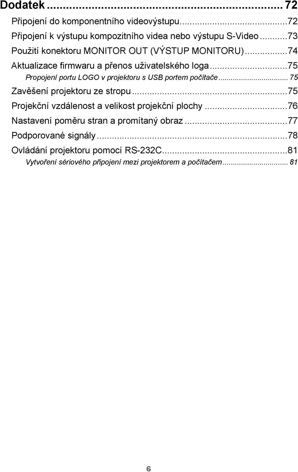 ..75 Propojení portu LOGO v projektoru s USB portem počítače... 75 Zavěšení projektoru ze stropu.