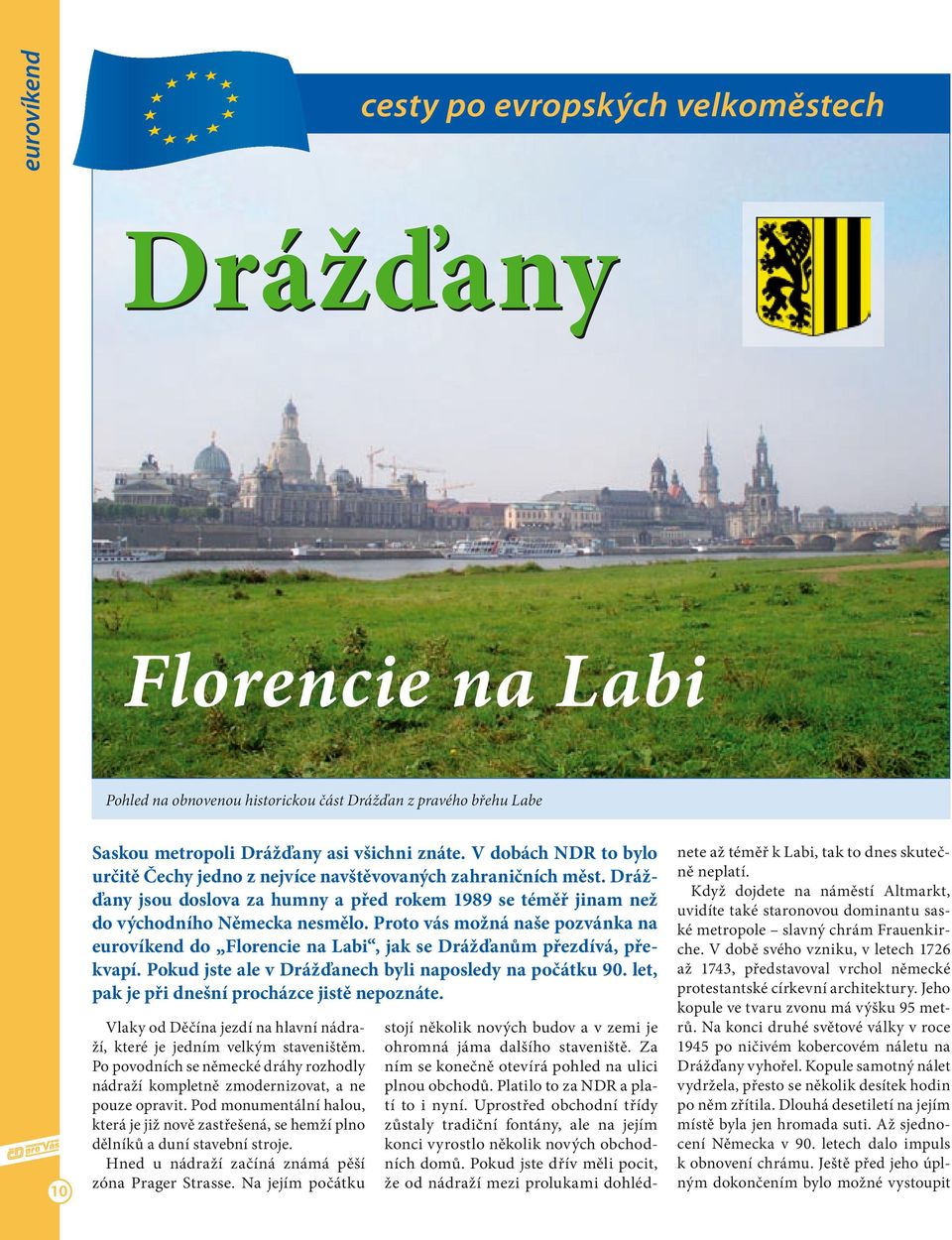 Proto vás možná naše pozvánka na eurovíkend do Florencie na Labi, jak se Drážďanům přezdívá, překvapí. Pokud jste ale v Drážďanech byli naposledy na počátku 90.