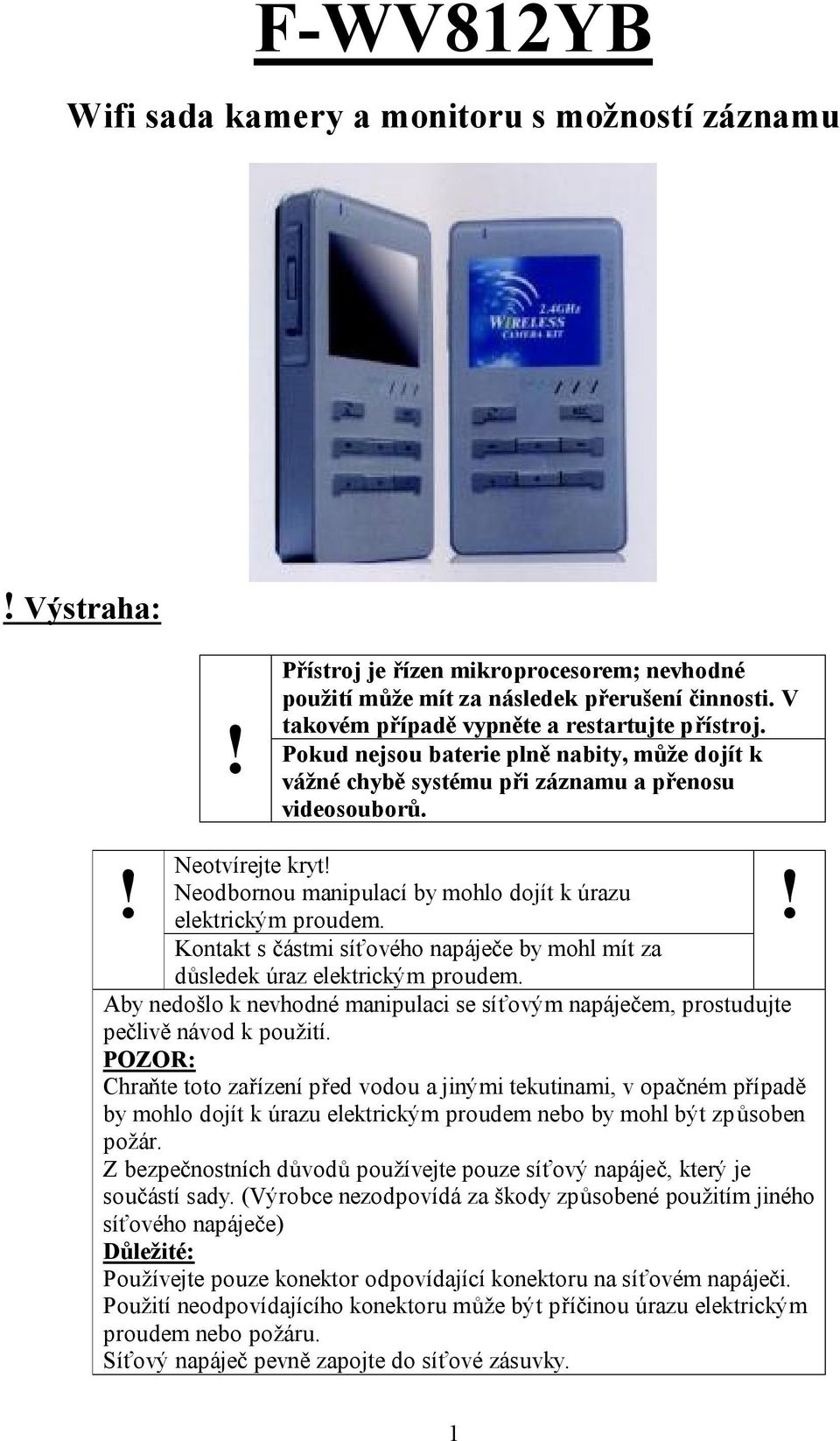 Neodbornou manipulací by mohlo dojít k úrazu elektrickým proudem. Kontakt s částmi síťového napáječe by mohl mít za důsledek úraz elektrickým proudem.