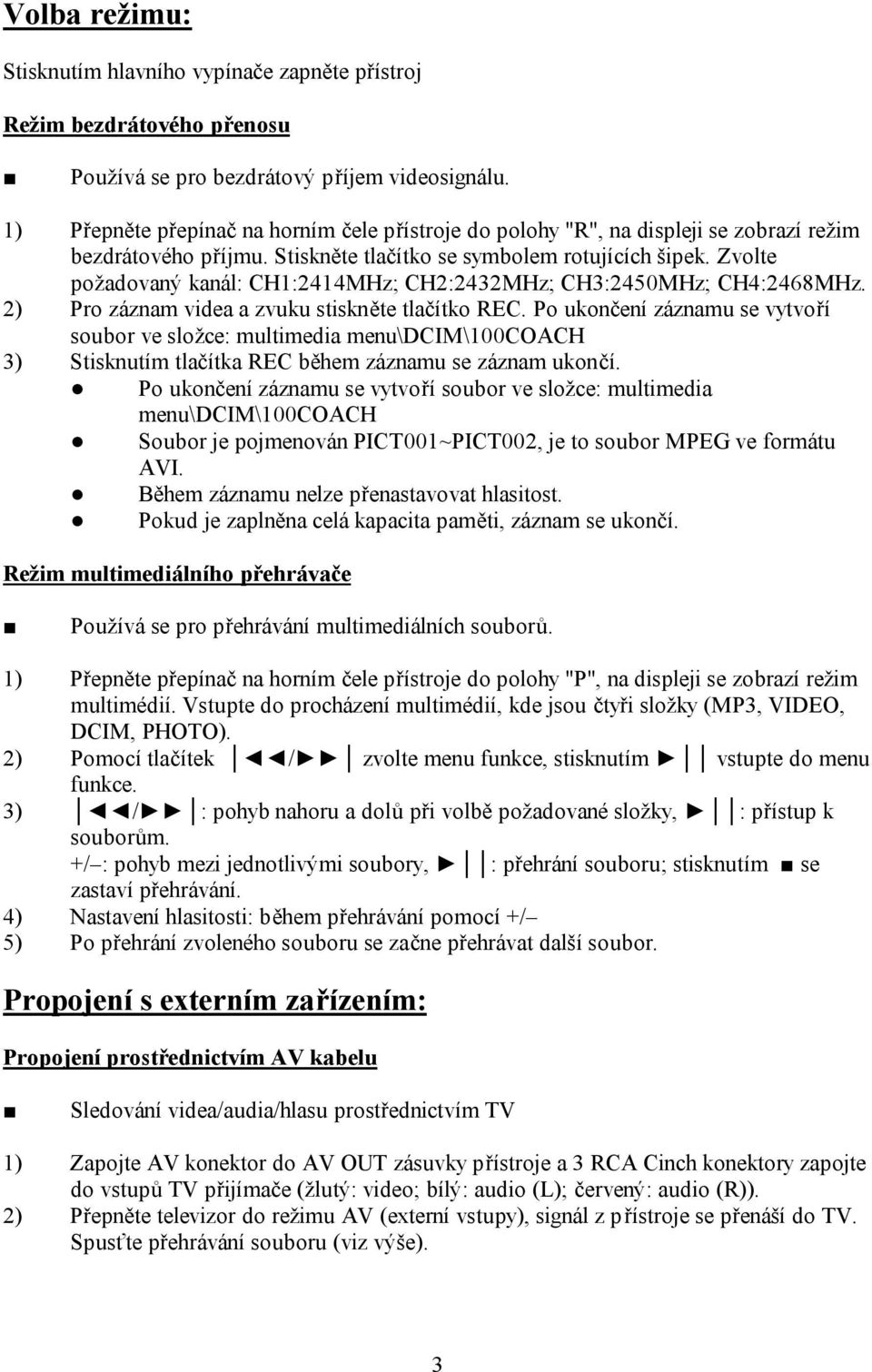 Zvolte požadovaný kanál: CH1:2414MHz; CH2:2432MHz; CH3:2450MHz; CH4:2468MHz. 2) Pro záznam videa a zvuku stiskněte tlačítko REC.