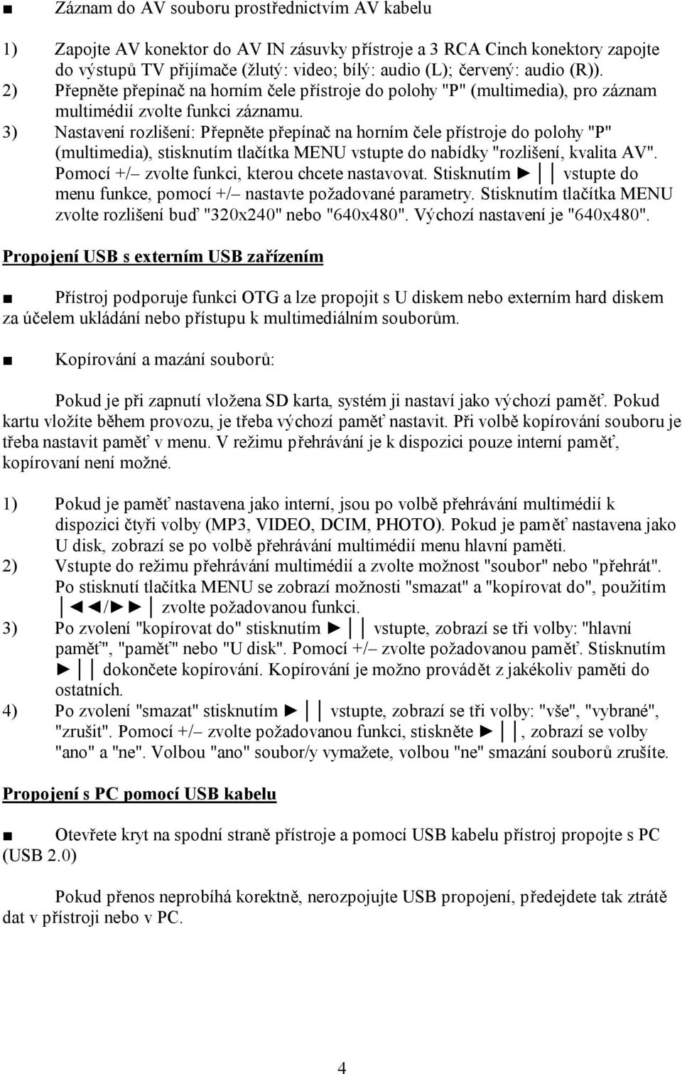 3) Nastavení rozlišení: Přepněte přepínač na horním čele přístroje do polohy "P" (multimedia), stisknutím tlačítka MENU vstupte do nabídky "rozlišení, kvalita AV".