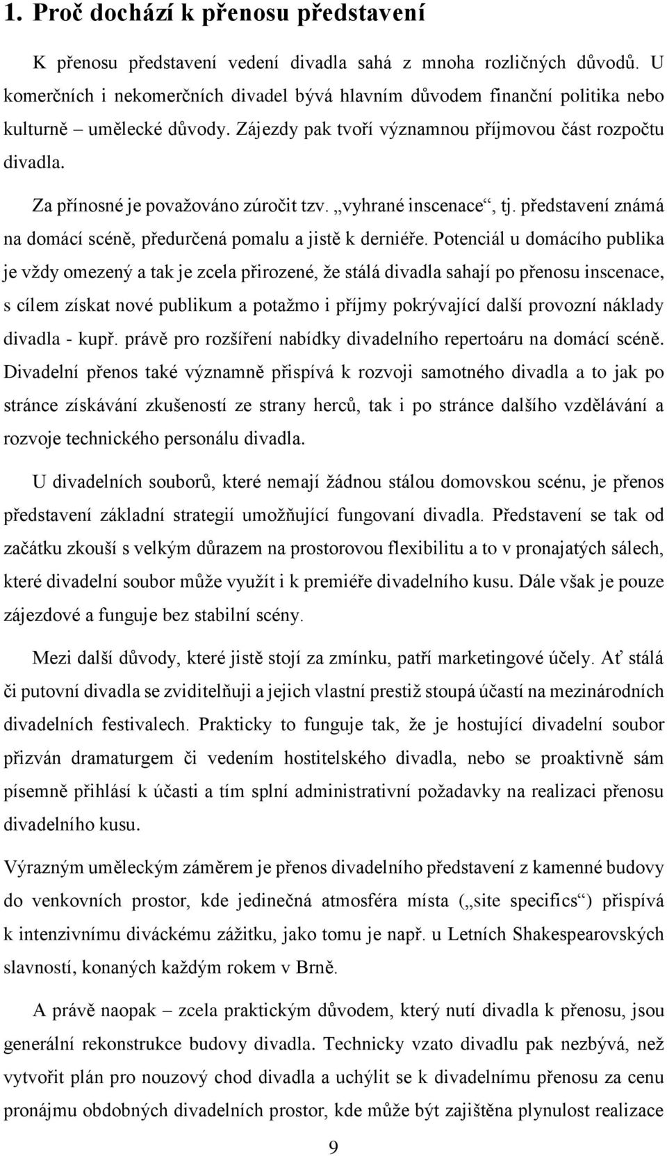 Za přínosné je považováno zúročit tzv. vyhrané inscenace, tj. představení známá na domácí scéně, předurčená pomalu a jistě k derniéře.