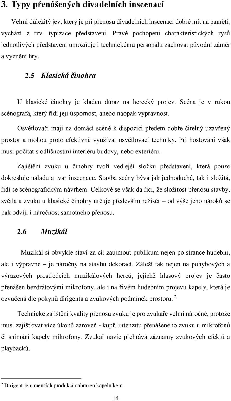 5 Klasická činohra U klasické činohry je kladen důraz na herecký projev. Scéna je v rukou scénografa, který řídí její úspornost, anebo naopak výpravnost.