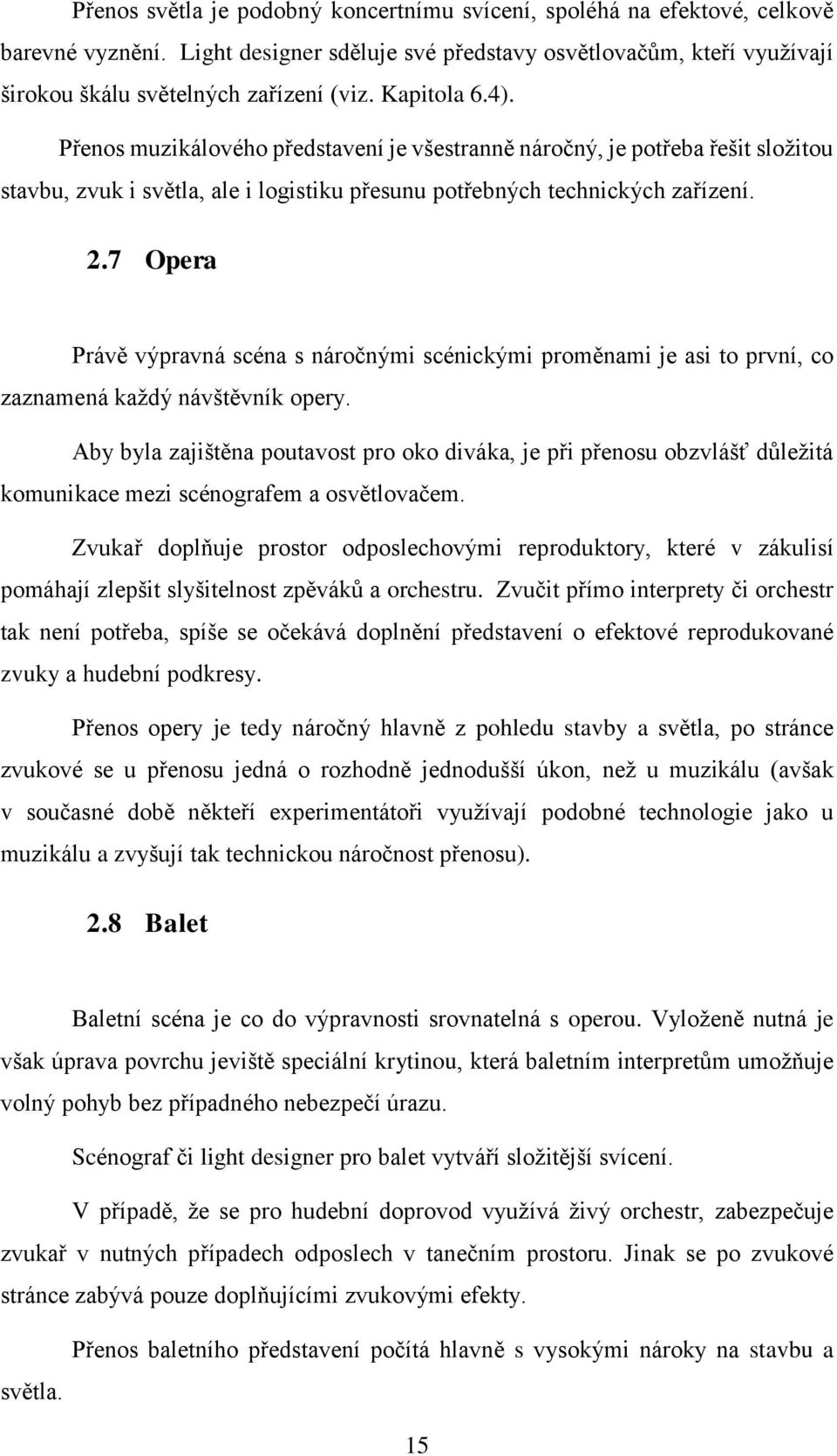 7 Opera Právě výpravná scéna s náročnými scénickými proměnami je asi to první, co zaznamená každý návštěvník opery.