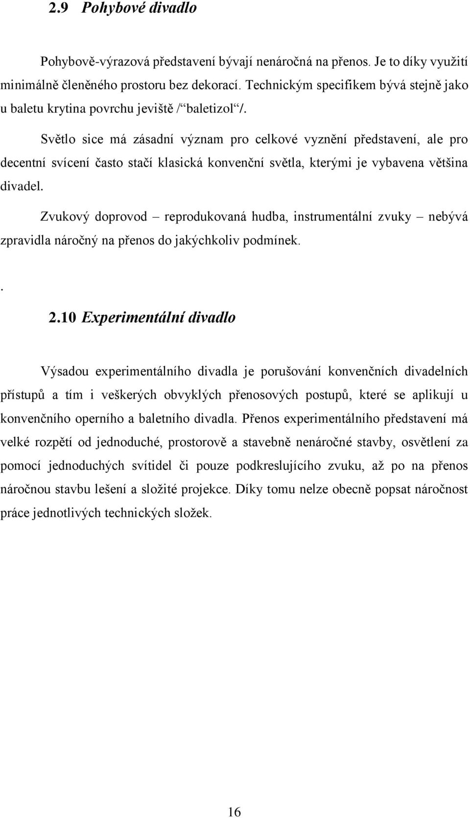 Světlo sice má zásadní význam pro celkové vyznění představení, ale pro decentní svícení často stačí klasická konvenční světla, kterými je vybavena většina divadel.