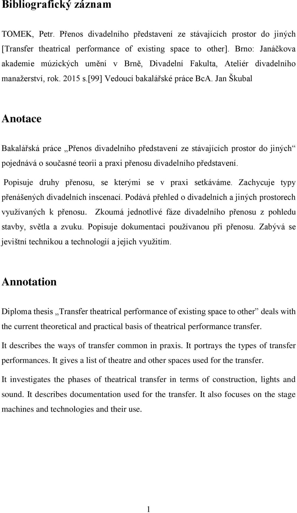 Jan Škubal Anotace Bakalářská práce Přenos divadelního představení ze stávajících prostor do jiných pojednává o současné teorii a praxi přenosu divadelního představení.