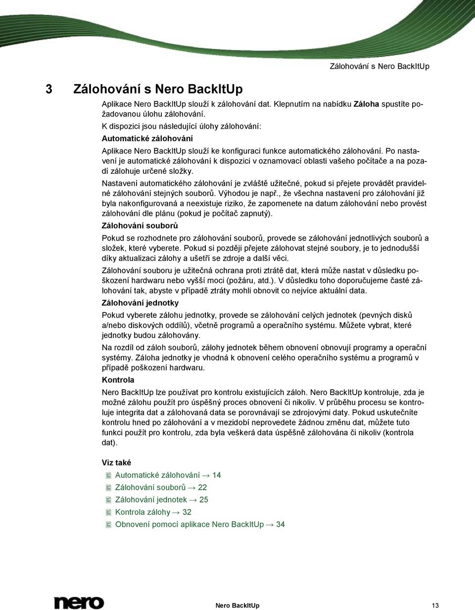 Po nastavení je automatické zálohování k dispozici v oznamovací oblasti vašeho počítače a na pozadí zálohuje určené složky.