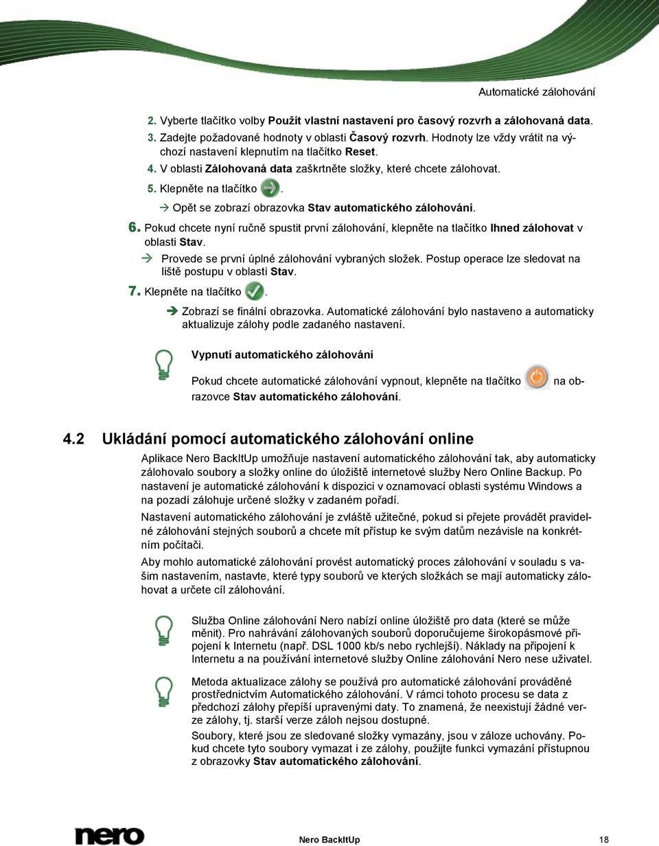 Opět se zobrazí obrazovka Stav automatického zálohování. 6. Pokud chcete nyní ručně spustit první zálohování, klepněte na tlačítko Ihned zálohovat v oblasti Stav.