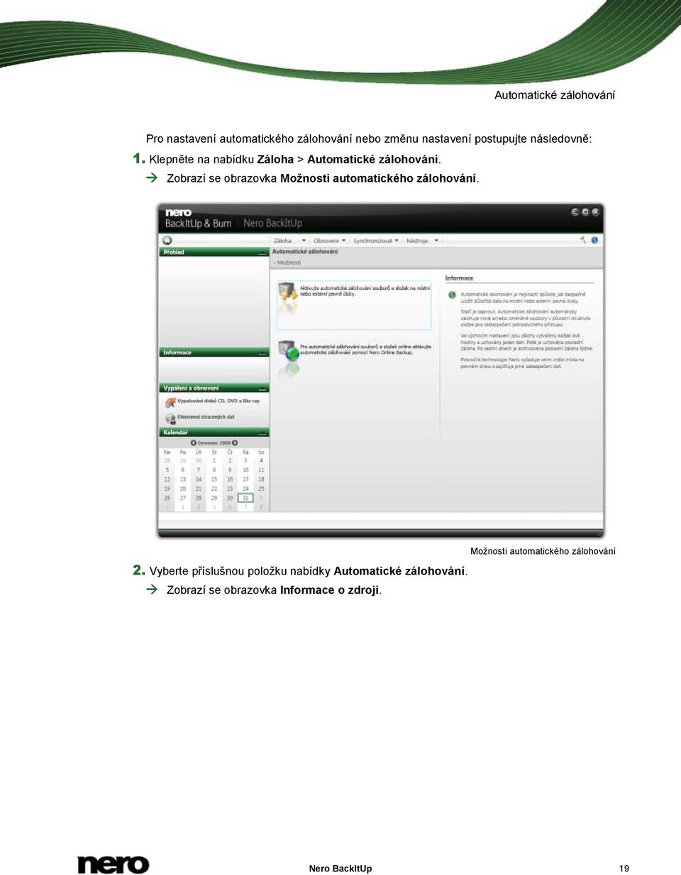 Zobrazí se obrazovka Možnosti automatického zálohování. 2.