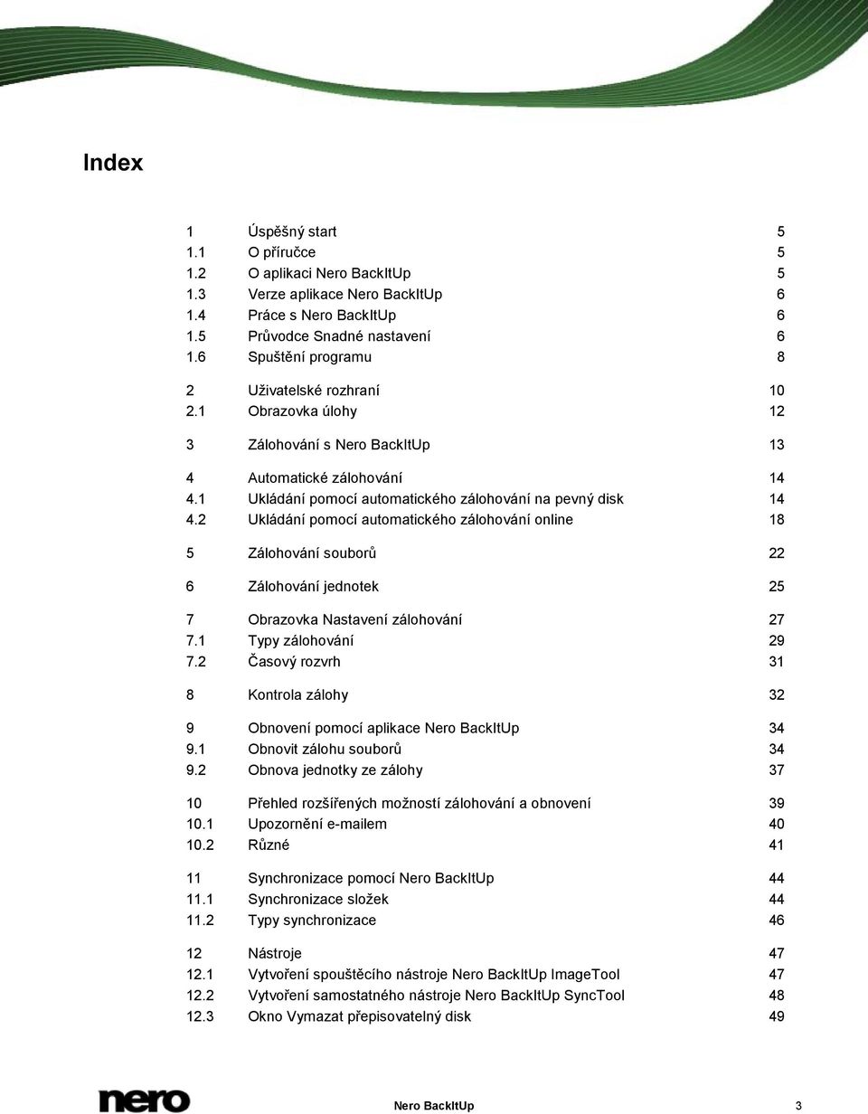 2 Ukládání pomocí automatického zálohování online 18 5 Zálohování souborů 22 6 Zálohování jednotek 25 7 Obrazovka Nastavení zálohování 27 7.1 Typy zálohování 29 7.