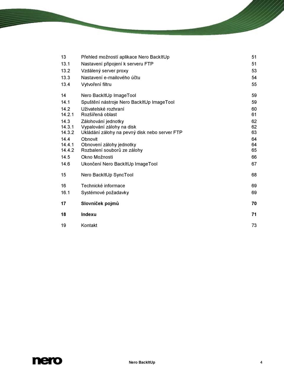 3 Zálohování jednotky 62 14.3.1 Vypalování zálohy na disk 62 14.3.2 Ukládání zálohy na pevný disk nebo server FTP 63 14.4 Obnovit 64 14.4.1 Obnovení zálohy jednotky 64 14.4.2 Rozbalení souborů ze zálohy 65 14.