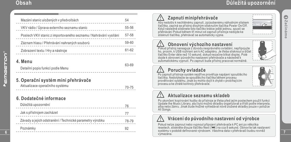 Dodatečné informace Důležitá upozornění Jak s přístrojem zacházet 54 55-56 57-58 59-60 61-62 63-69 70-75 76 77 Zapnutí minipřehrávače Aby nedošlo k nechtěnému zapnutí, způsobenému náhodným stiskem