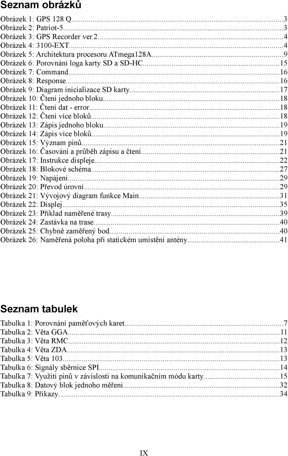 ..18 Obrázek 11: Čtení dat - error...18 Obrázek 12: Čtení více bloků...18 Obrázek 13: Zápis jednoho bloku...19 Obrázek 14: Zápis více bloků...19 Obrázek 15: Význam pinů.