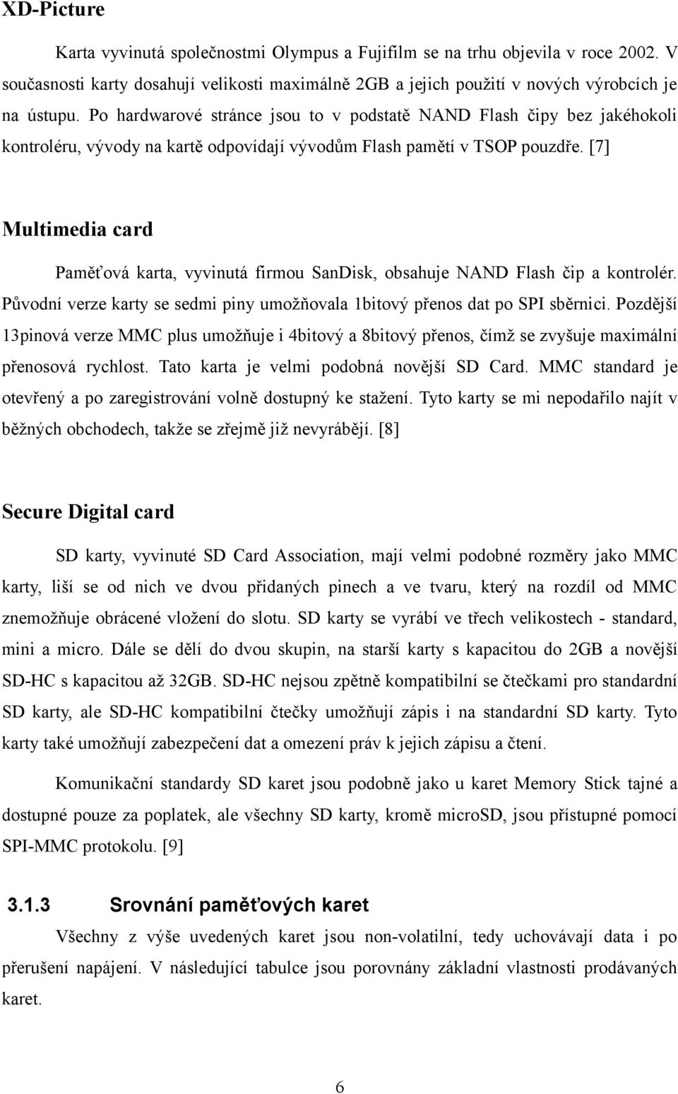 [7] Multimedia card Paměťová karta, vyvinutá firmou SanDisk, obsahuje NAND Flash čip a kontrolér. Původní verze karty se sedmi piny umožňovala 1bitový přenos dat po SPI sběrnici.