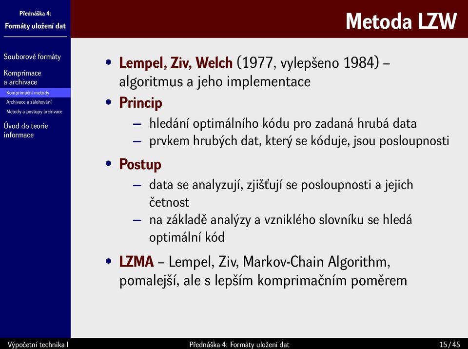 posloupnosti Postup data se analyzují, zjišťují se posloupnosti a jejich četnost na základě analýzy a vzniklého slovníku se hledá