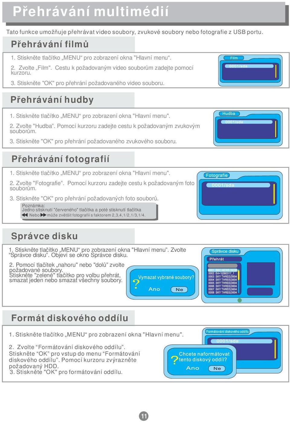 Stiskněte tlačítko MENU pro zobrazení okna "Hlavní menu". 2. Zvolte "Hudba. Pomocí kurzoru zadejte cestu k požadovaným zvukovým souborům. 3. Stiskněte "OK" pro přehrání požadovaného zvukového souboru.