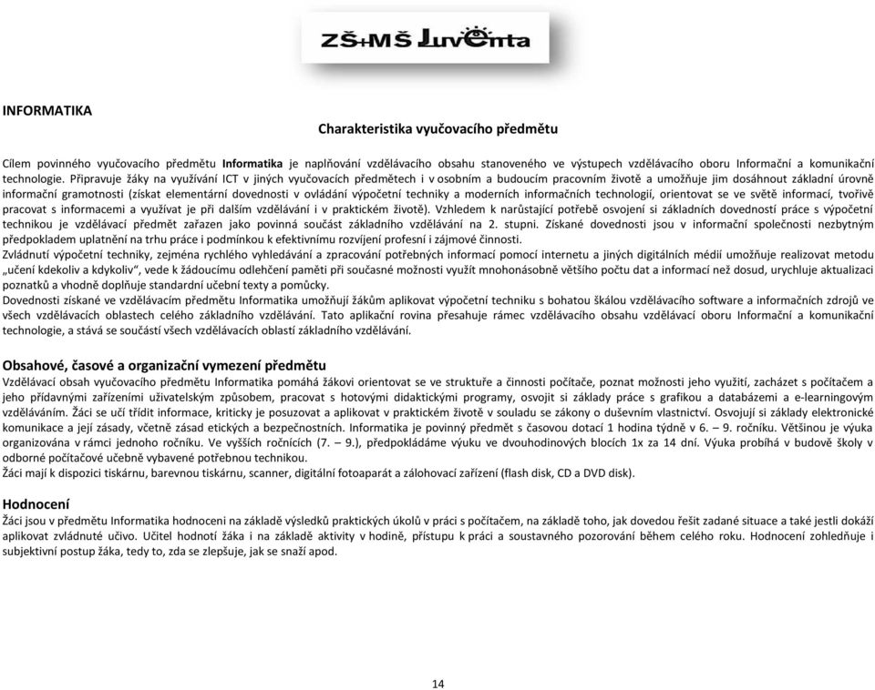 Připravuje žáky na využívání ICT v jiných vyučovacích předmětech i v osobním a budoucím pracovním životě a umožňuje jim dosáhnout základní úrovně informační gramotnosti (získat elementární dovednosti