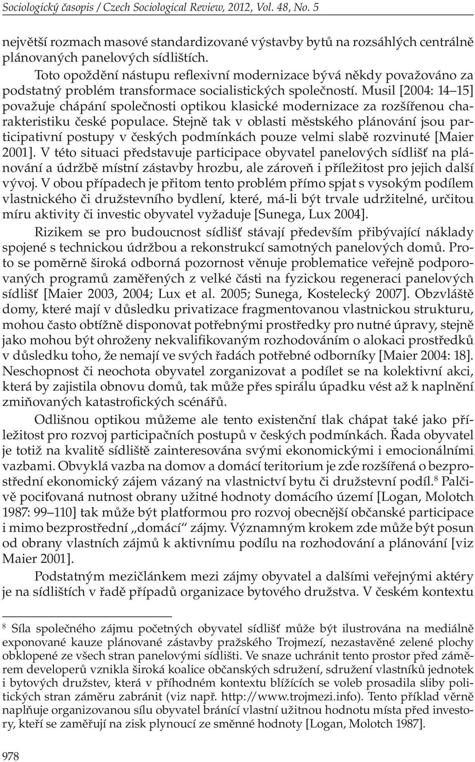 Musil [2004: 14 15] považuje chápání společnosti optikou klasické modernizace za rozšířenou charakteristiku české populace.