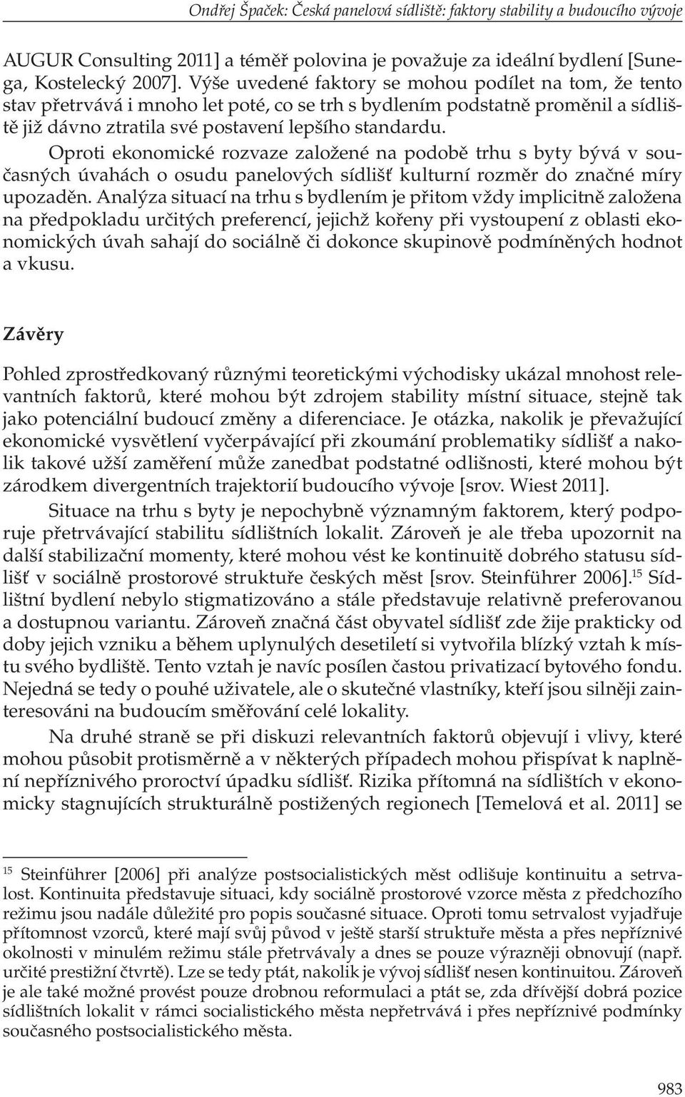 Oproti ekonomické rozvaze založené na podobě trhu s byty bývá v současných úvahách o osudu panelových sídlišť kulturní rozměr do značné míry upozaděn.