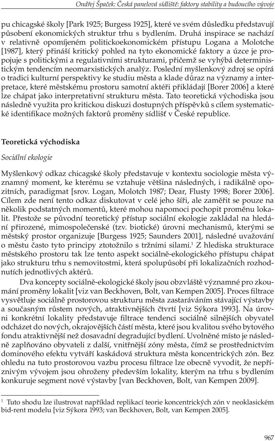 Druhá inspirace se nachází v relativně opomíjeném politickoekonomickém přístupu Logana a Molotche [1987], který přináší kritický pohled na tyto ekonomické faktory a úzce je propojuje s politickými a