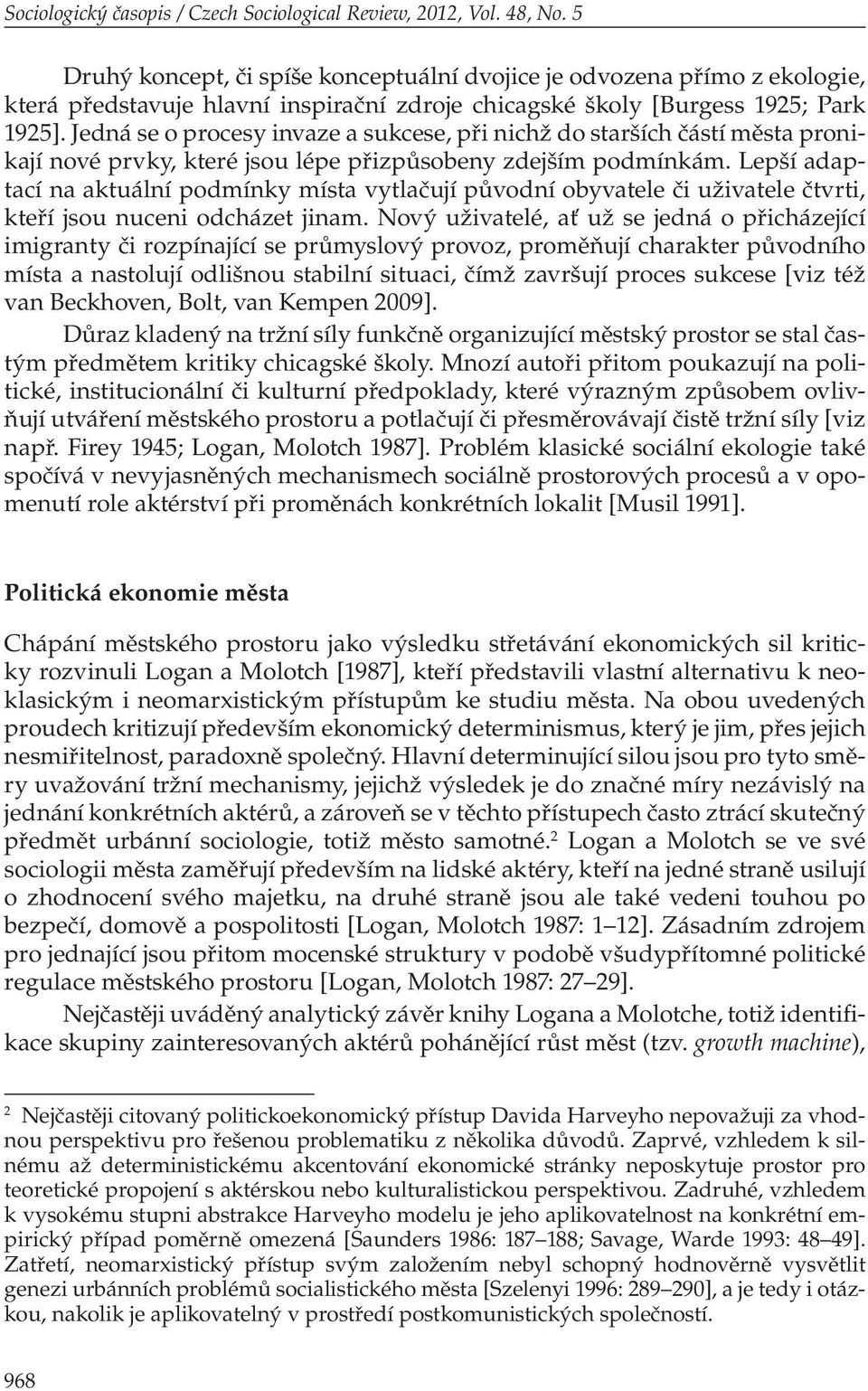 Jedná se o procesy invaze a sukcese, při nichž do starších částí města pronikají nové prvky, které jsou lépe přizpůsobeny zdejším podmínkám.