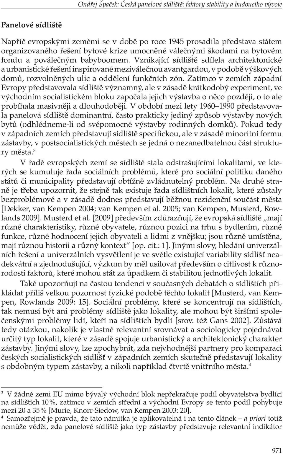 Vznikající sídliště sdílela architektonické a urbanistické řešení inspirované meziválečnou avantgardou, v podobě výškových domů, rozvolněných ulic a oddělení funkčních zón.