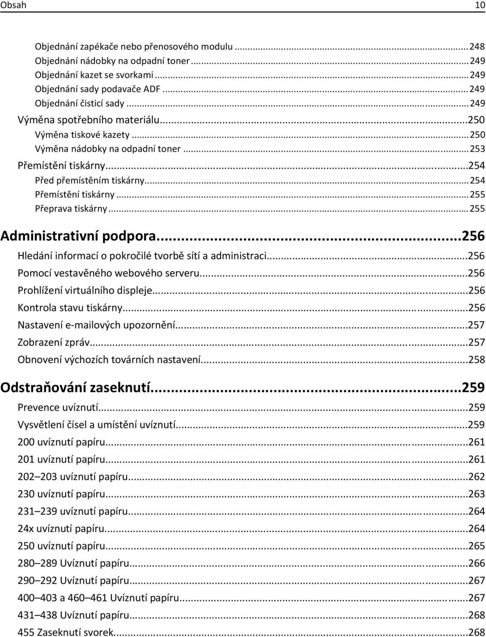 ..255 Přeprava tiskárny...255 Administrativní podpora...256 Hledání informací o pokročilé tvorbě sítí a administraci...256 Pomocí vestavěného webového serveru...256 Prohlížení virtuálního displeje.