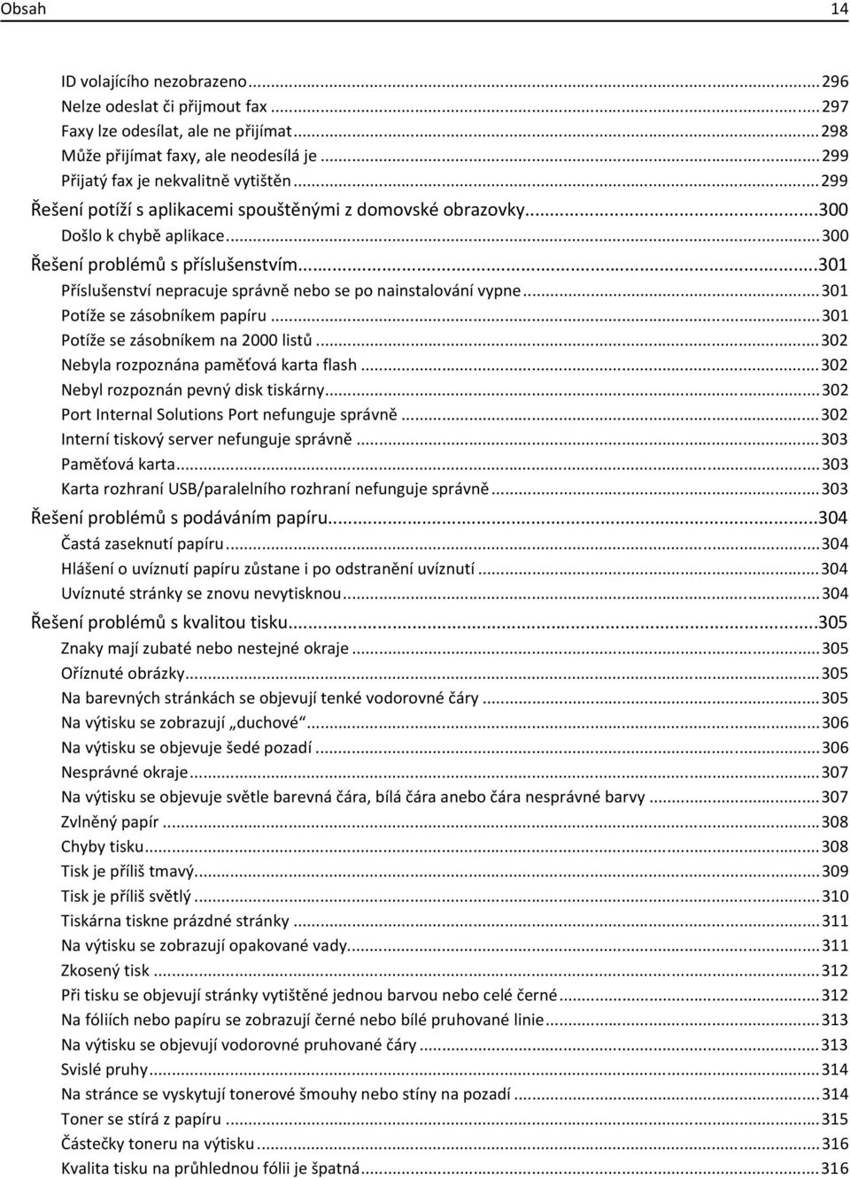 ..301 Příslušenství nepracuje správně nebo se po nainstalování vypne...301 Potíže se zásobníkem papíru...301 Potíže se zásobníkem na 2000 listů...302 Nebyla rozpoznána paměťová karta flash.