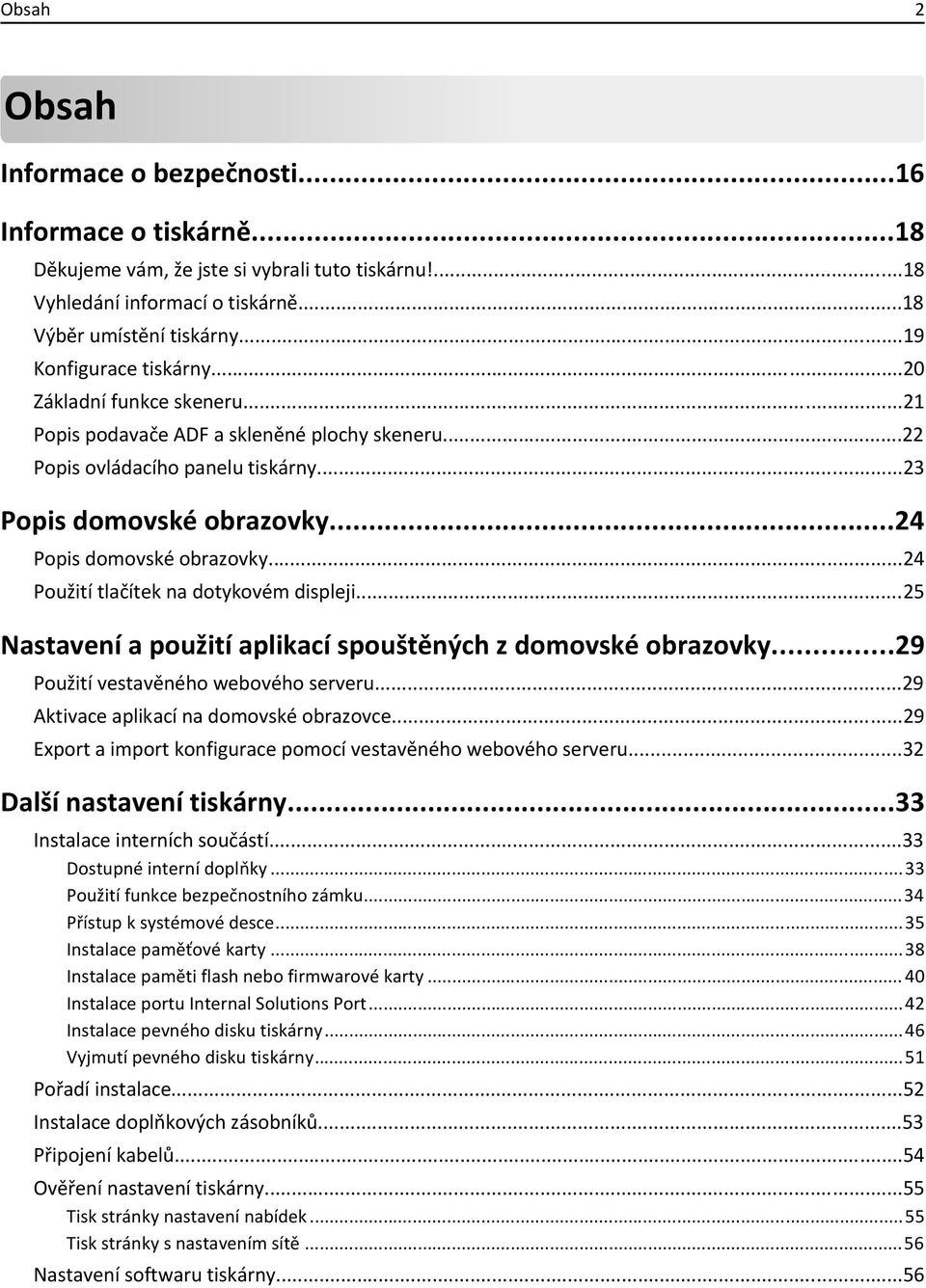 ..24 Popis domovské obrazovky...24 Použití tlačítek na dotykovém displeji...25 Nastavení a použití aplikací spouštěných z domovské obrazovky...29 Použití vestavěného webového serveru.