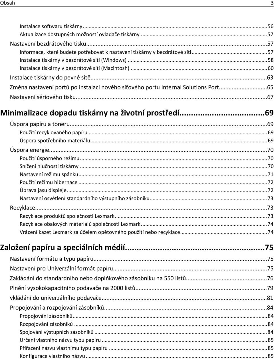 ..60 Instalace tiskárny do pevné sítě...63 Změna nastavení portů po instalaci nového síťového portu Internal Solutions Port...65 Nastavení sériového tisku.