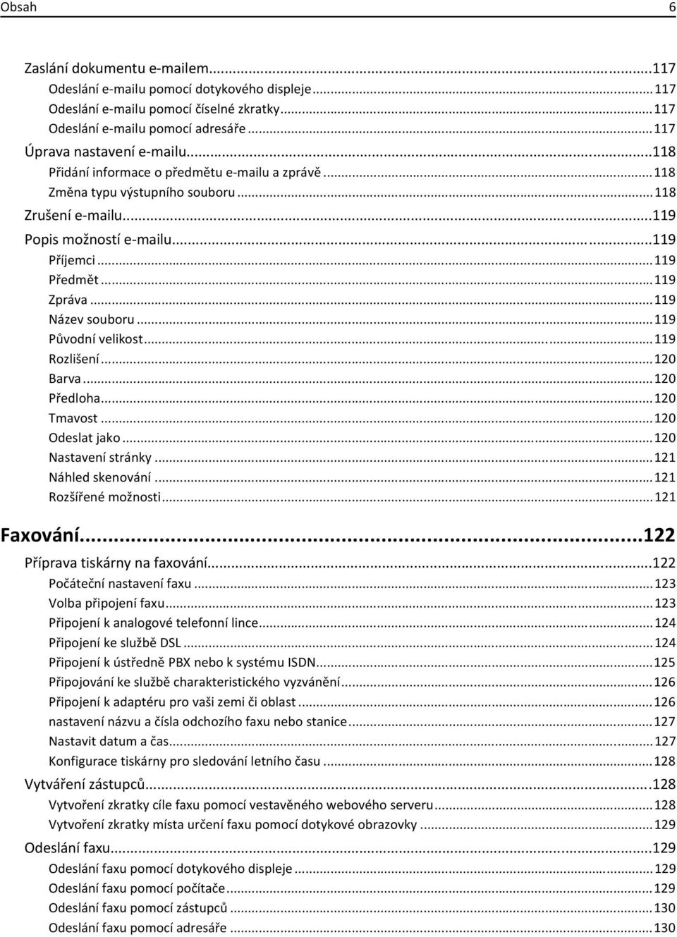 ..119 Původní velikost...119 Rozlišení...120 Barva...120 Předloha...120 Tmavost...120 Odeslat jako...120 Nastavení stránky...121 Náhled skenování...121 Rozšířené možnosti...121 Faxování.