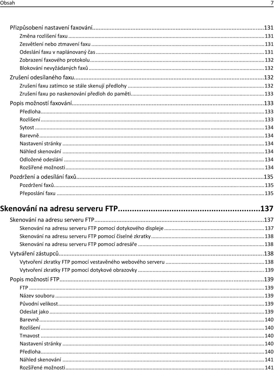 ..133 Předloha...133 Rozlišení...133 Sytost...134 Barevně...134 Nastavení stránky...134 Náhled skenování...134 Odložené odeslání...134 Rozšířené možnosti...134 Pozdržení a odesílání faxů.