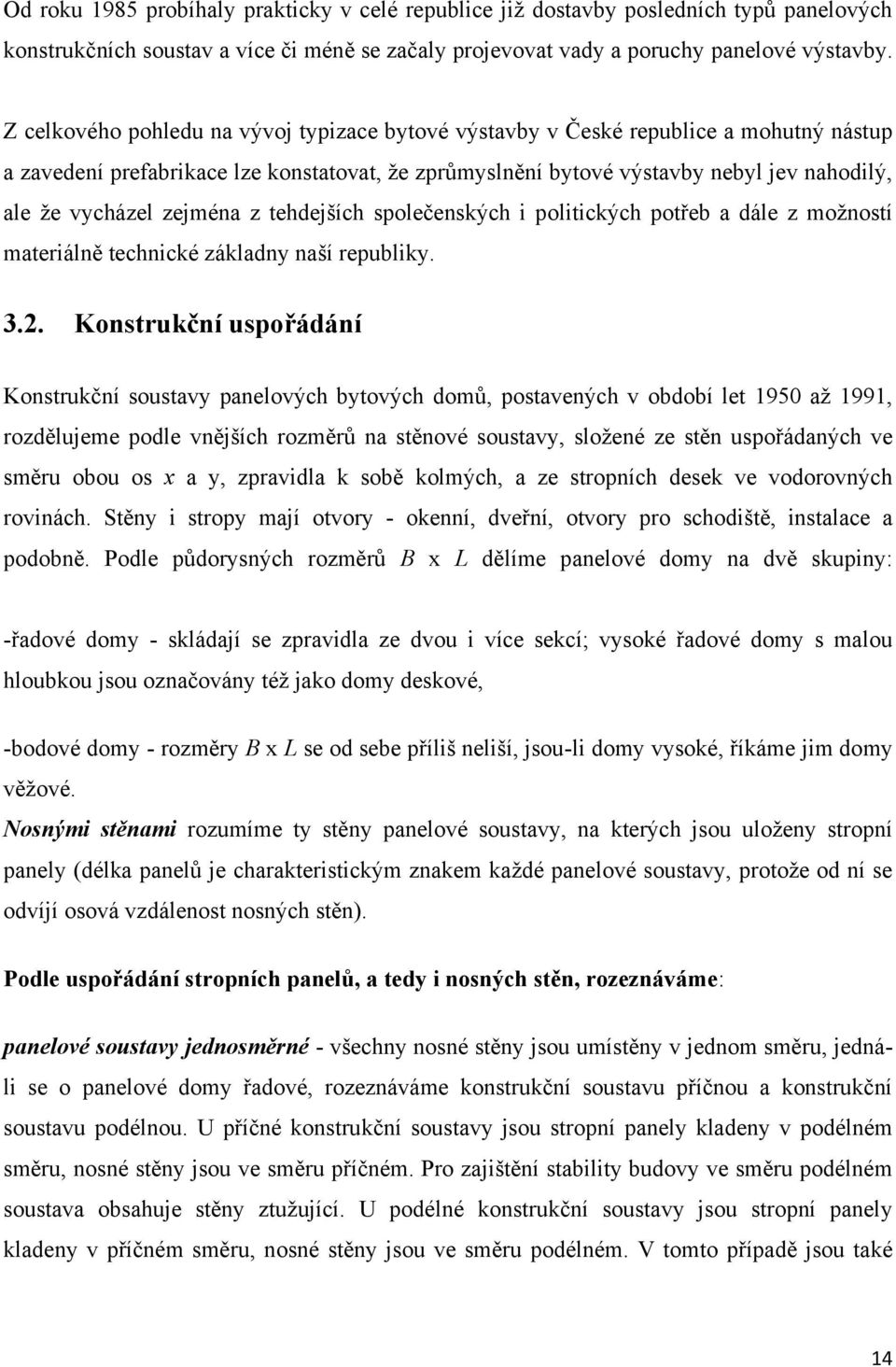 zejména z tehdejších společenských i politických potřeb a dále z moţností materiálně technické základny naší republiky. 3.2.