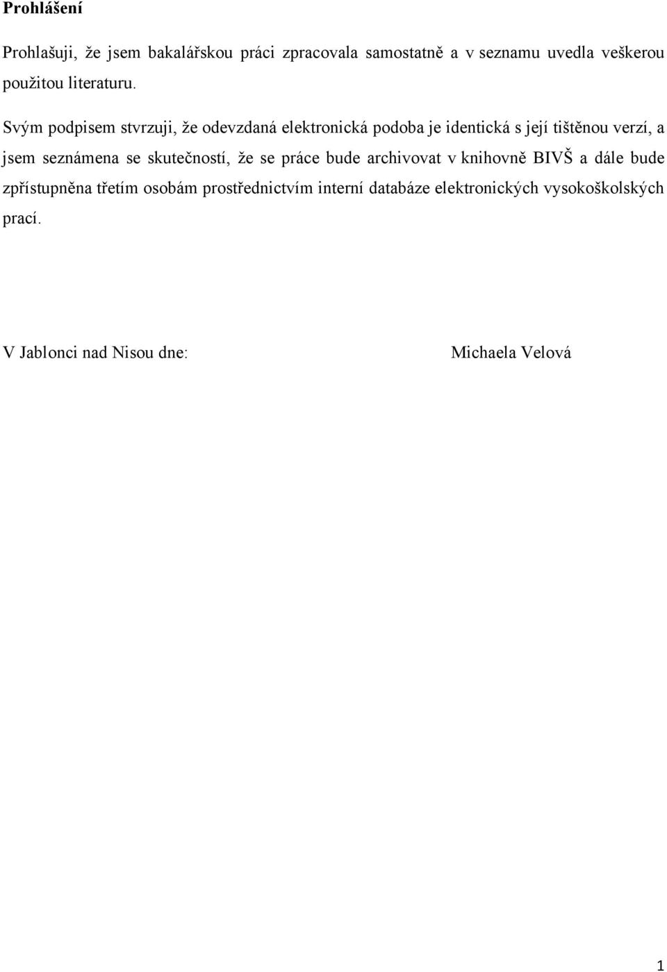 Svým podpisem stvrzuji, ţe odevzdaná elektronická podoba je identická s její tištěnou verzí, a jsem seznámena