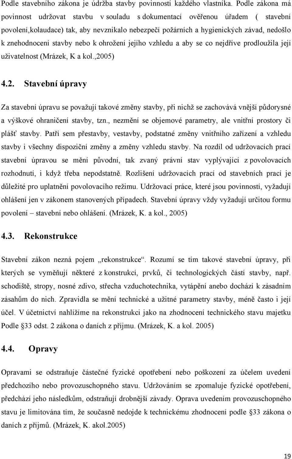 stavby nebo k ohroţení jejího vzhledu a aby se co nejdříve prodlouţila její uţivatelnost (Mrázek, K a kol.,20