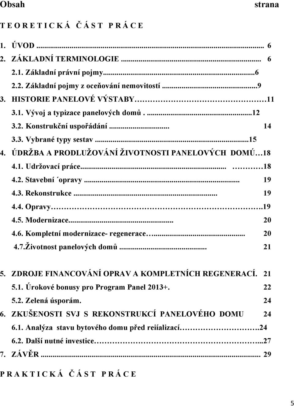 .. 18 4.2. Stavební opravy... 19 4.3. Rekonstrukce... 19 4.4. Opravy.19 4.5. Modernizace... 20 4.6. Kompletní modernizace- regenerace... 20 4.7.Ţivotnost panelových domů... 21 5.