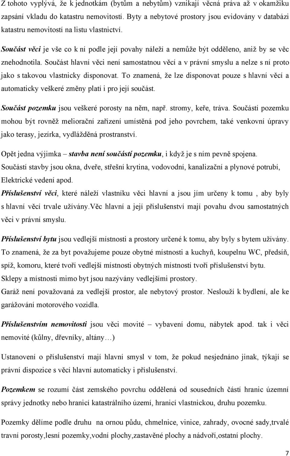 Součást hlavní věci není samostatnou věcí a v právní smyslu a nelze s ní proto jako s takovou vlastnicky disponovat.