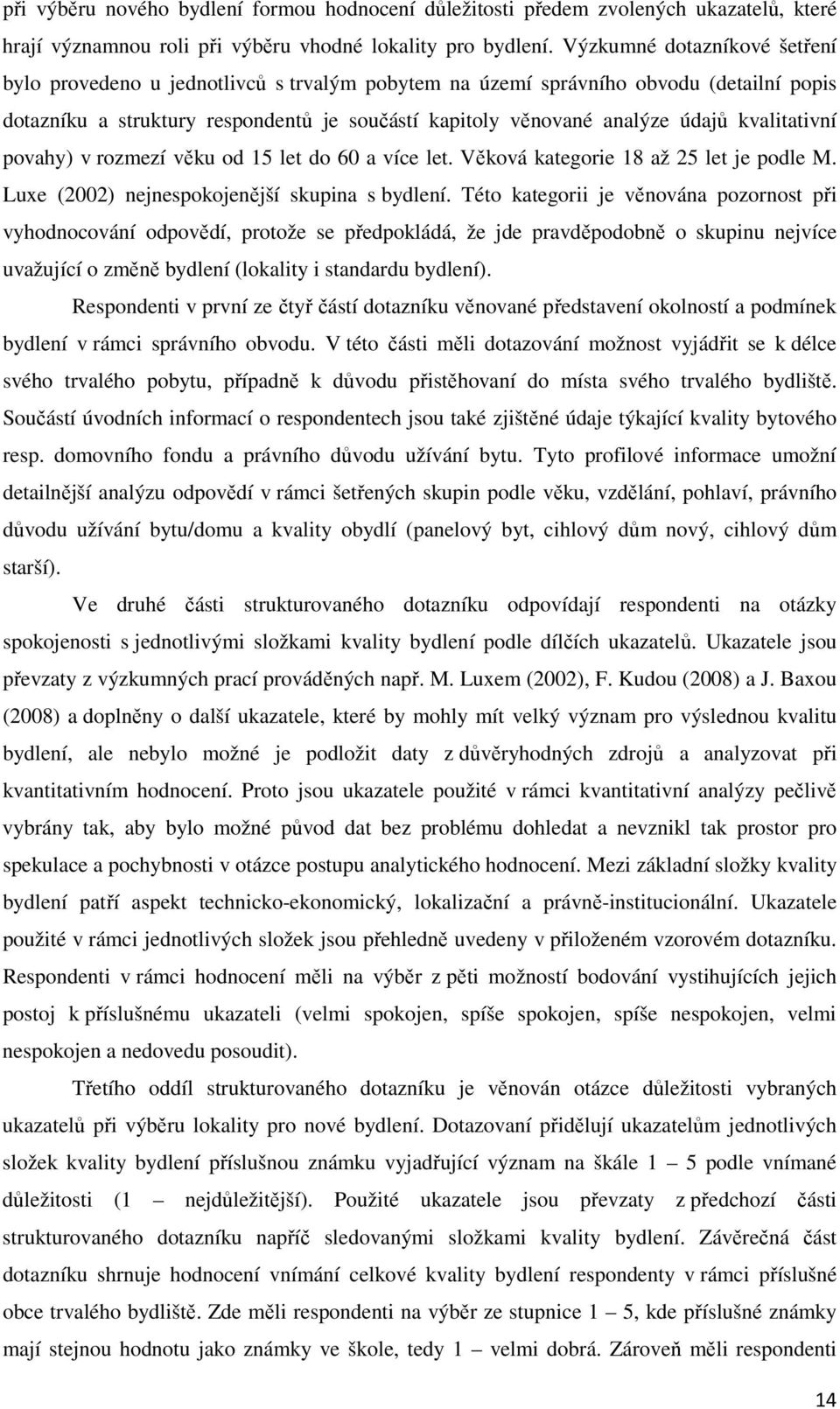 kvalitativní povahy) v rozmezí věku od 15 let do 60 a více let. Věková kategorie 18 až 25 let je podle M. Luxe (2002) nejnespokojenější skupina s bydlení.