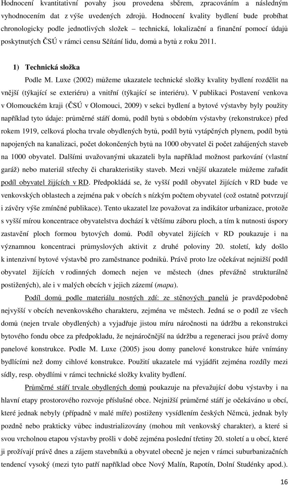 1) Technická složka Podle M. Luxe (2002) můžeme ukazatele technické složky kvality bydlení rozdělit na vnější (týkající se exteriéru) a vnitřní (týkající se interiéru).