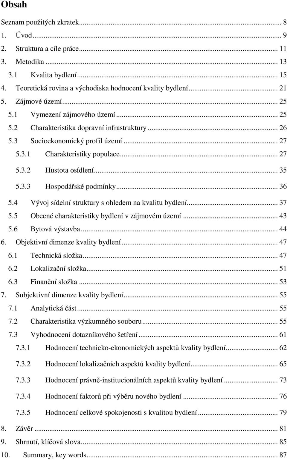 .. 35 5.3.3 Hospodářské podmínky... 36 5.4 Vývoj sídelní struktury s ohledem na kvalitu bydlení... 37 5.5 Obecné charakteristiky bydlení v zájmovém území... 43 5.6 Bytová výstavba... 44 6.