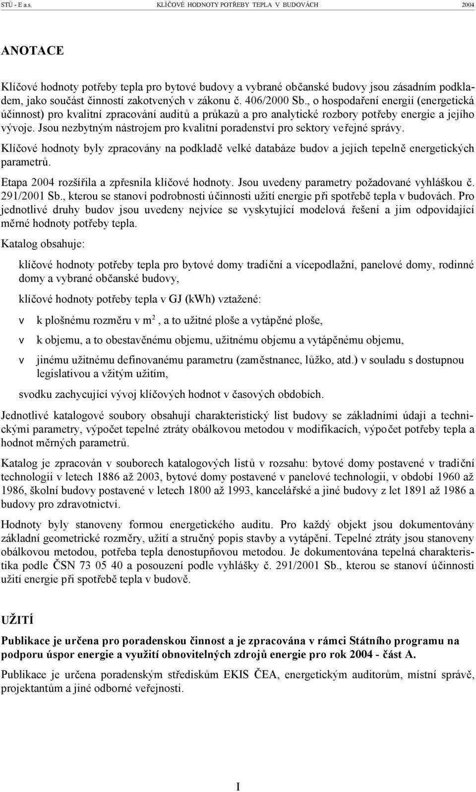 406/2000 Sb., o hospodaření energií (energetická účinnost) pro kvalitní zpracování auditů a průkazů a pro analytické rozbory potřeby a jejího vývoje.