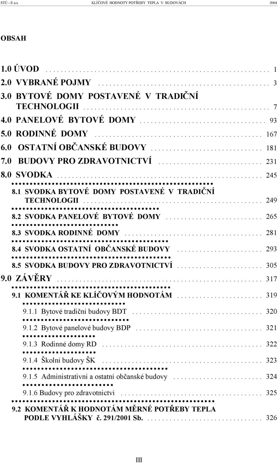 .. 8.4 SVODKA OSTATNÍ OBČANSKÉ BUDOVY... 8.5 SVODKA BUDOVY PRO ZDRAVOTNICTVÍ... 9.0 ZÁVĚRY... 9.1 KOMENTÁŘ KE KLÍČOVÝM HODNOTÁM... 9.1.1 Bytové tradiční budovy BDT... 9.1.2 Bytové panelové budovy BDP.