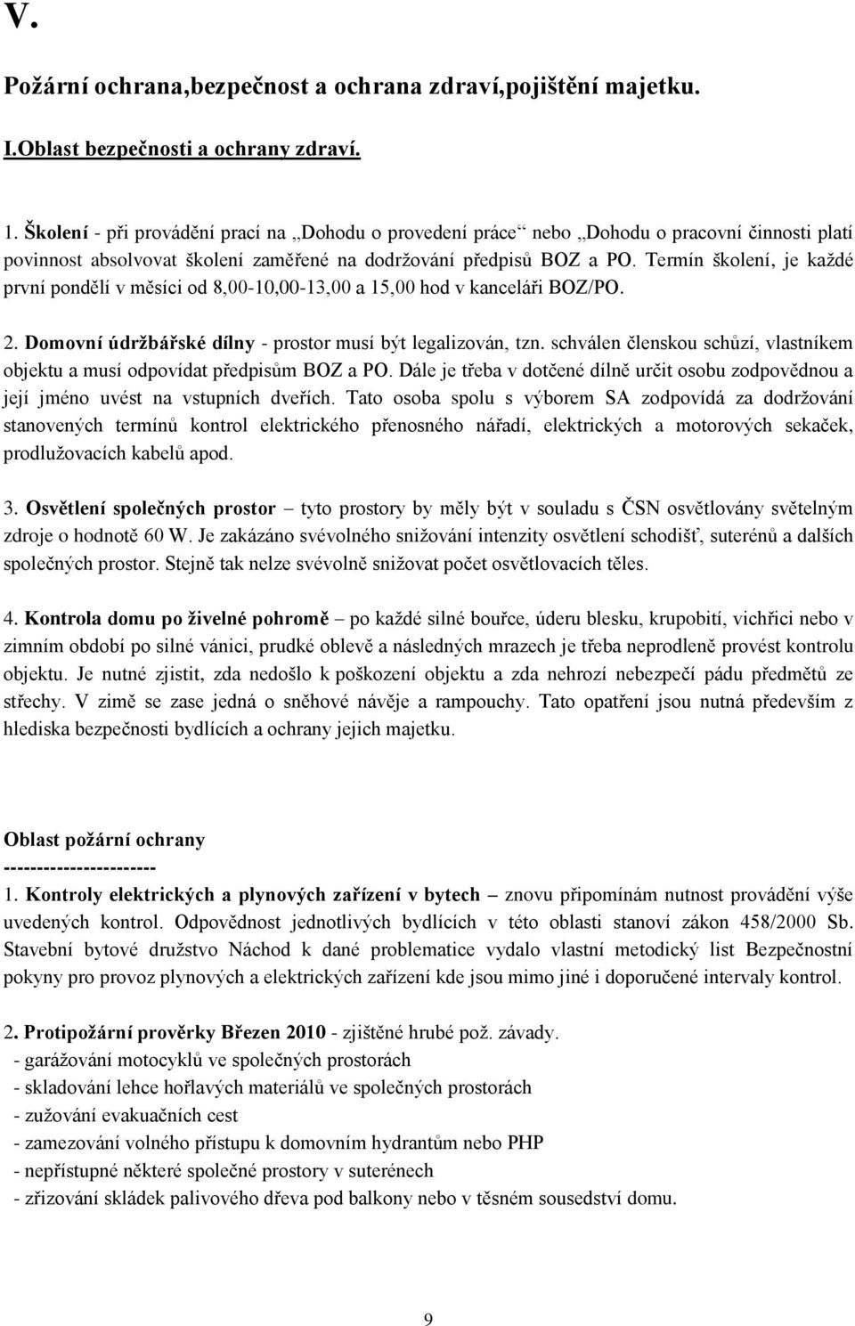 Termín školení, je kaţdé první pondělí v měsíci od 8,00-10,00-13,00 a 15,00 hod v kanceláři BOZ/PO. 2. Domovní údržbářské dílny - prostor musí být legalizován, tzn.