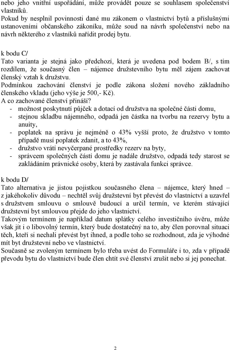 k bodu C/ Tato varianta je stejná jako předchozí, která je uvedena pod bodem B/, s tím rozdílem, ţe současný člen nájemce druţstevního bytu měl zájem zachovat členský vztah k druţstvu.