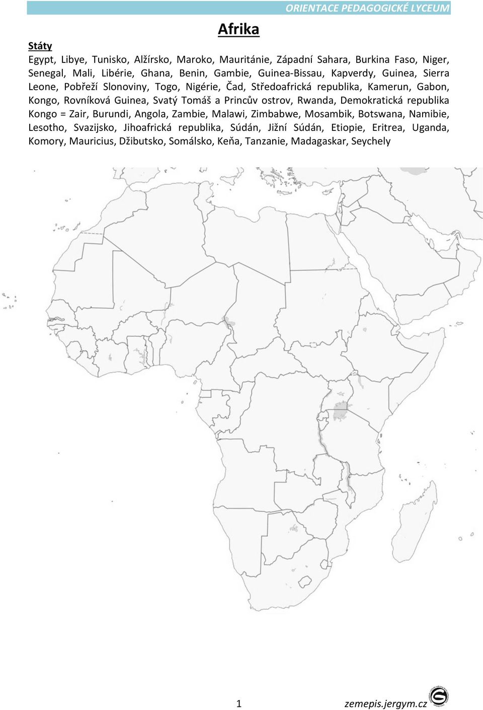 Guinea, Svatý Tomáš a Princův ostrov, Rwanda, Demokratická republika Kongo = Zair, Burundi, Angola, Zambie, Malawi, Zimbabwe, Mosambik, Botswana, Namibie, Lesotho,