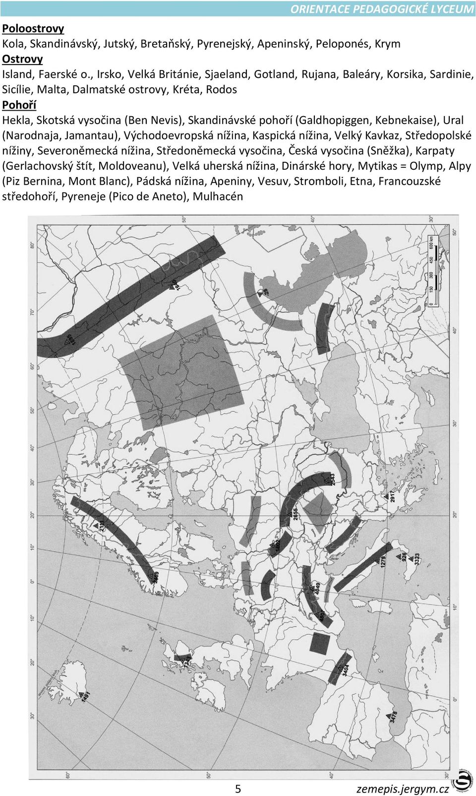 pohoří (Galdhopiggen, Kebnekaise), Ural (Narodnaja, Jamantau), Východoevropská nížina, Kaspická nížina, Velký Kavkaz, Středopolské nížiny, Severoněmecká nížina, Středoněmecká vysočina, Česká