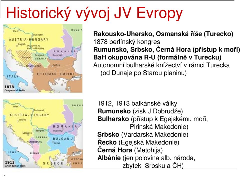 planinu) 7 1912, 1913 balkánské války Rumunsko (zisk J Dobrudže) Bulharsko (přístup k Egejskému moři, Pirinská Makedonie)